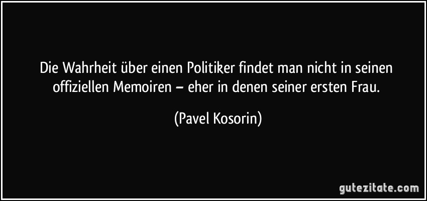 Die Wahrheit über einen Politiker findet man nicht in seinen offiziellen Memoiren – eher in denen seiner ersten Frau. (Pavel Kosorin)