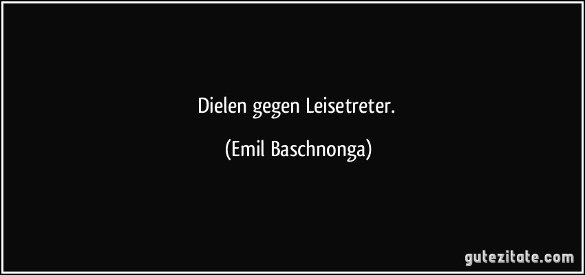 Dielen gegen Leisetreter. (Emil Baschnonga)