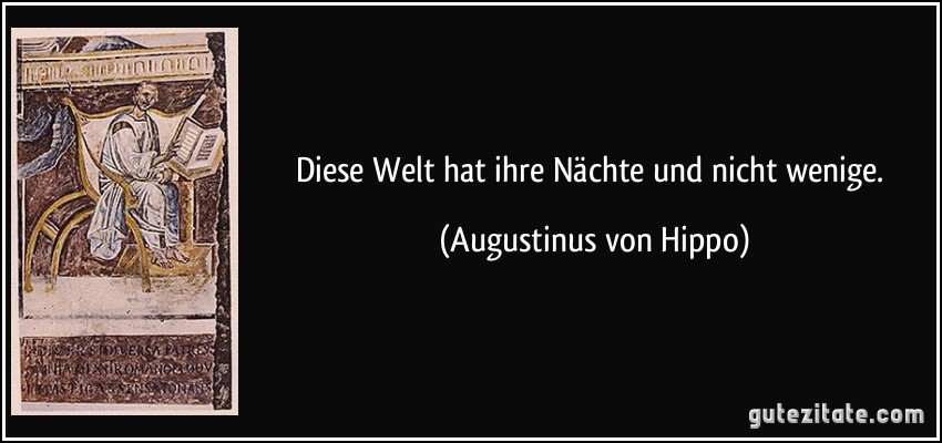 Diese Welt hat ihre Nächte und nicht wenige. (Augustinus von Hippo)