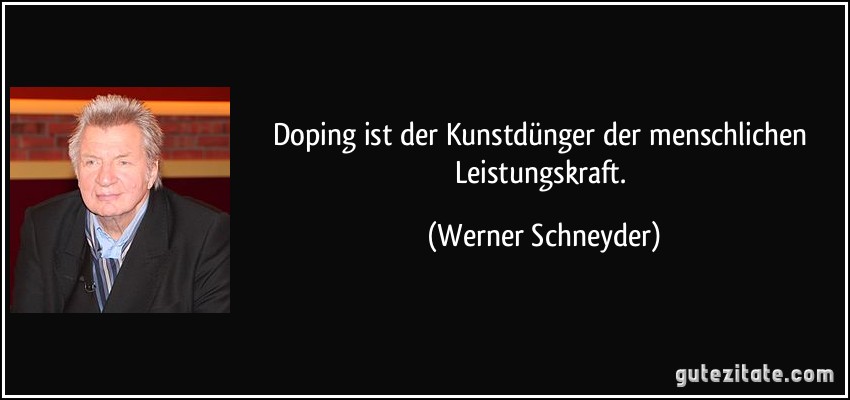 Doping ist der Kunstdünger der menschlichen Leistungskraft. (Werner Schneyder)