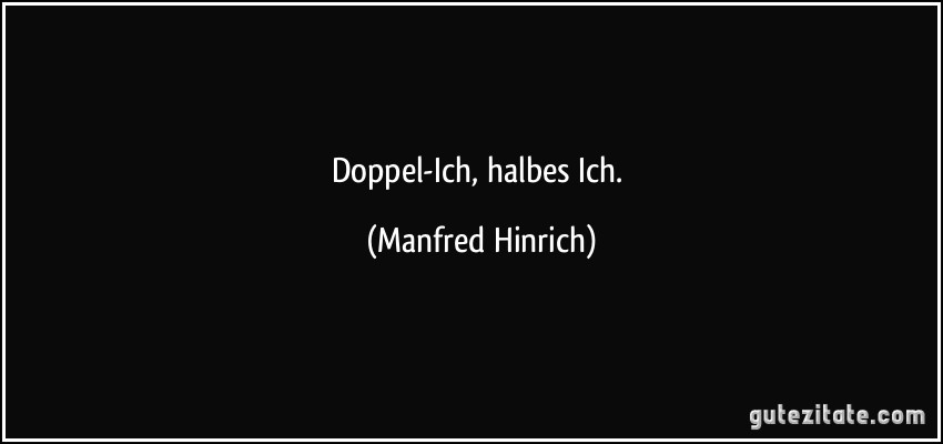 Doppel-Ich, halbes Ich. (Manfred Hinrich)