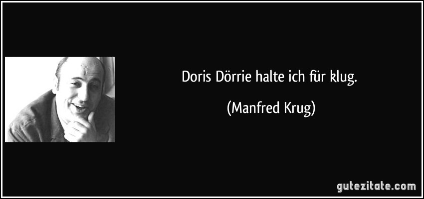 Doris Dörrie halte ich für klug. (Manfred Krug)