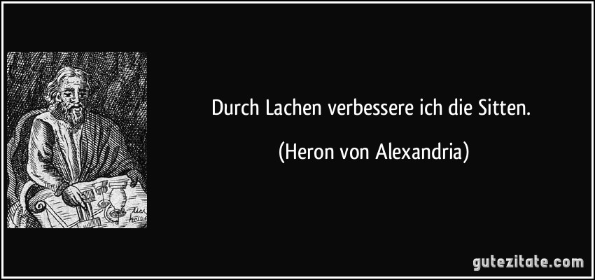 Durch Lachen verbessere ich die Sitten. (Heron von Alexandria)