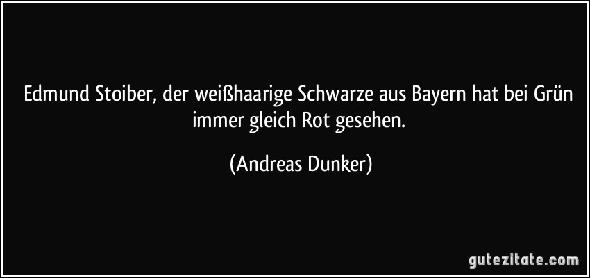 Edmund Stoiber, der weißhaarige Schwarze aus Bayern hat bei Grün immer gleich Rot gesehen. (Andreas Dunker)