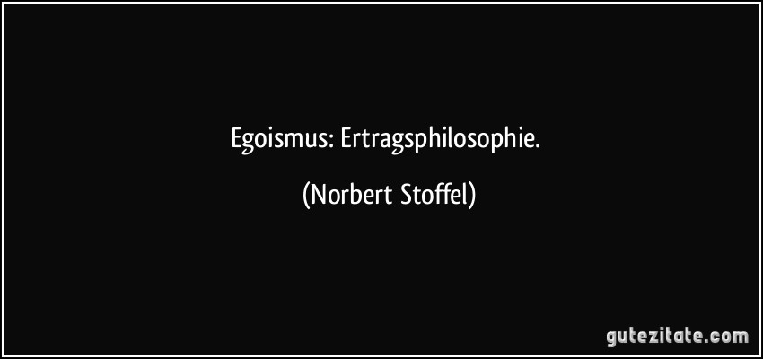 Egoismus: Ertragsphilosophie. (Norbert Stoffel)
