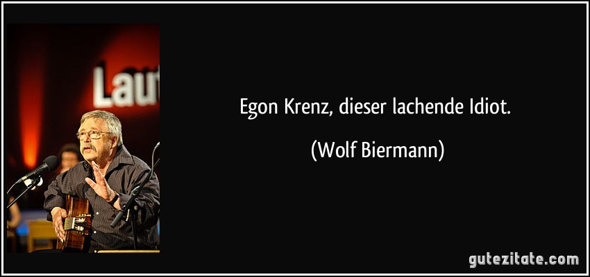 Egon Krenz, dieser lachende Idiot. (Wolf Biermann)
