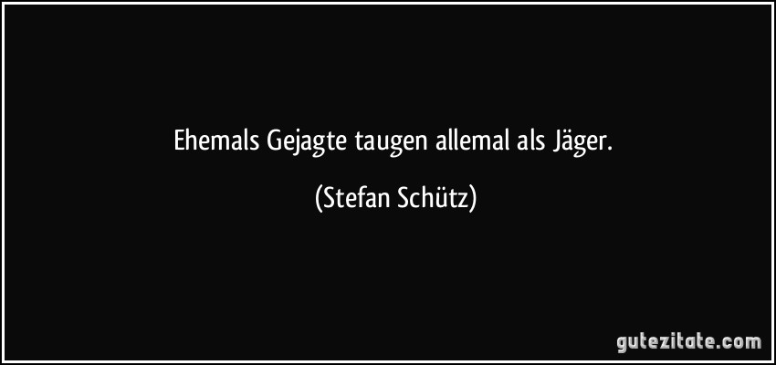 Ehemals Gejagte taugen allemal als Jäger. (Stefan Schütz) Ehemals Gejagte taugen allemal als Jäger. (Stefan Schütz)