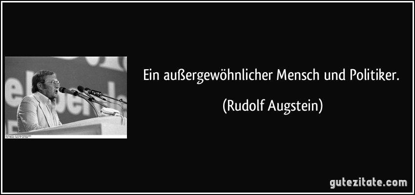 Ein außergewöhnlicher Mensch und Politiker. (Rudolf Augstein)