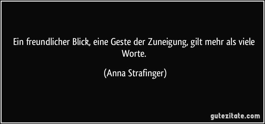 Ein freundlicher Blick, eine Geste der Zuneigung, gilt mehr als viele Worte. (Anna Strafinger)