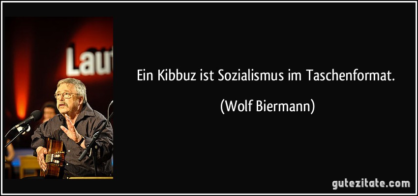 Ein Kibbuz ist Sozialismus im Taschenformat. (Wolf Biermann)