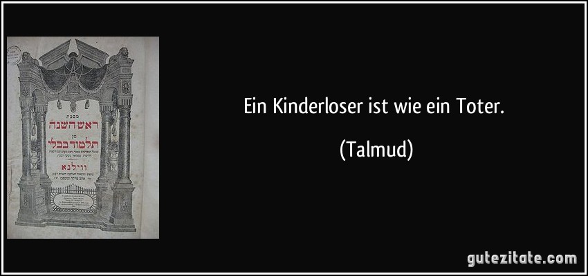 Ein Kinderloser ist wie ein Toter. (Talmud)