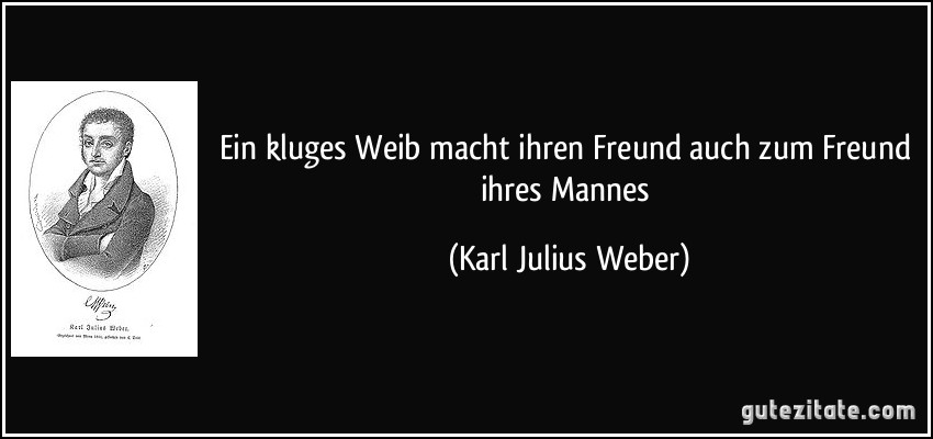 Ein kluges Weib macht ihren Freund auch zum Freund ihres Mannes (Karl Julius Weber)