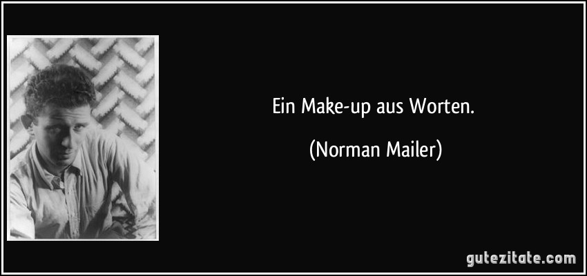 Ein Make-up aus Worten. (Norman Mailer)