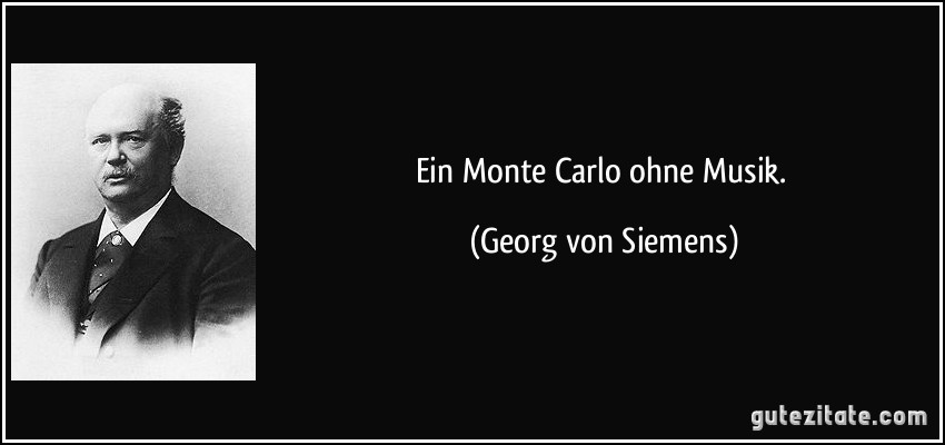 Ein Monte Carlo ohne Musik. (Georg von Siemens)