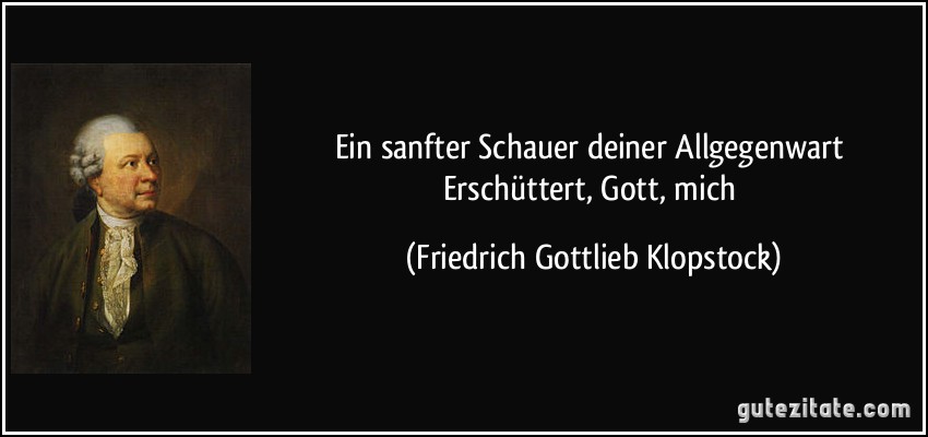 Ein sanfter Schauer deiner Allgegenwart Erschüttert, Gott, mich (Friedrich Gottlieb Klopstock)