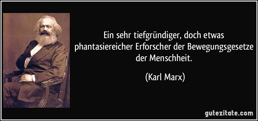 Ein sehr tiefgründiger, doch etwas phantasiereicher Erforscher der Bewegungsgesetze der Menschheit. (Karl Marx)