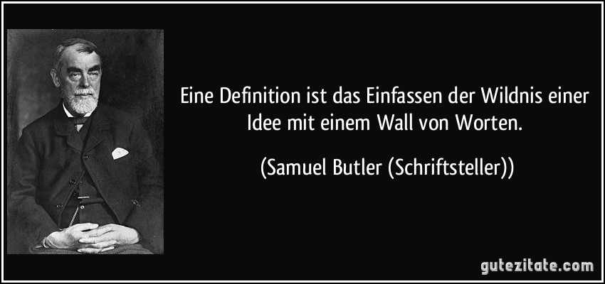 Eine Definition ist das Einfassen der Wildnis einer Idee mit einem Wall von Worten. (Samuel Butler (Schriftsteller))