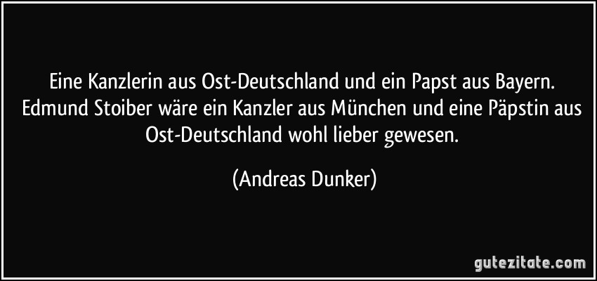 Eine Kanzlerin aus Ost-Deutschland und ein Papst aus Bayern. Edmund Stoiber wäre ein Kanzler aus München und eine Päpstin aus Ost-Deutschland wohl lieber gewesen. (Andreas Dunker)