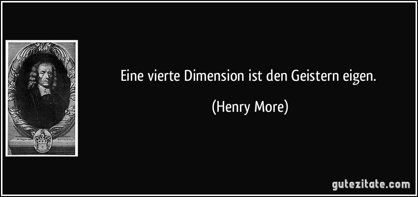 Eine vierte Dimension ist den Geistern eigen. (Henry More)