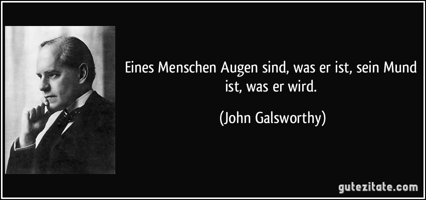 Eines Menschen Augen sind, was er ist, sein Mund ist, was er wird. (John Galsworthy)