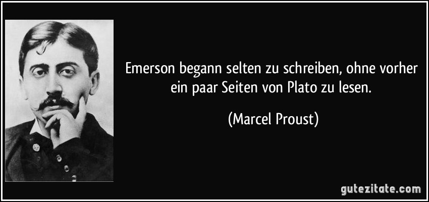 Emerson begann selten zu schreiben, ohne vorher ein paar Seiten von Plato zu lesen. (Marcel Proust)