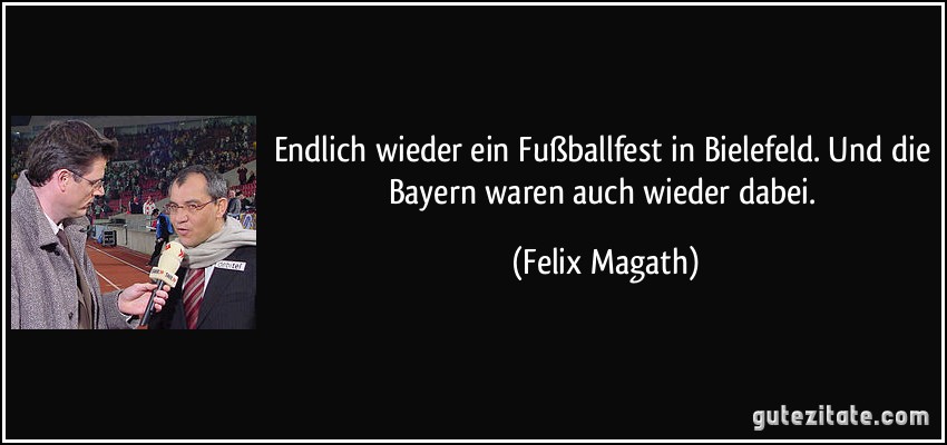 Endlich wieder ein Fußballfest in Bielefeld. Und die Bayern waren auch wieder dabei. (Felix Magath)
