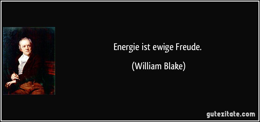 Energie ist ewige Freude. (William Blake)