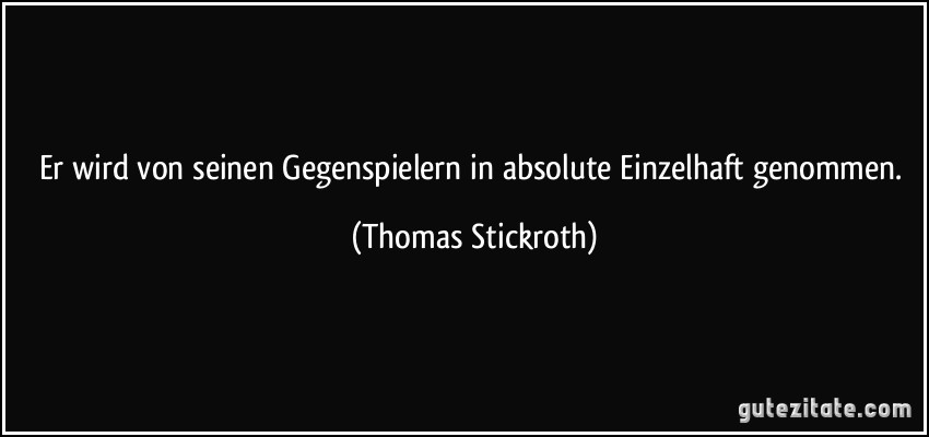 Er wird von seinen Gegenspielern in absolute Einzelhaft genommen. (Thomas Stickroth)