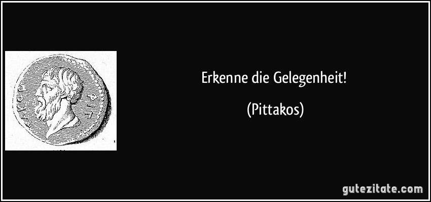 Erkenne die Gelegenheit! (Pittakos)