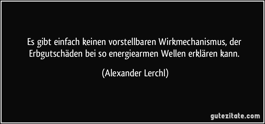 Es gibt einfach keinen vorstellbaren Wirkmechanismus, der Erbgutschäden bei so energiearmen Wellen erklären kann. (Alexander Lerchl)