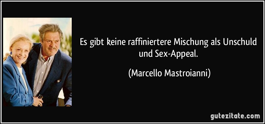 Es gibt keine raffiniertere Mischung als Unschuld und Sex-Appeal. (Marcello Mastroianni)
