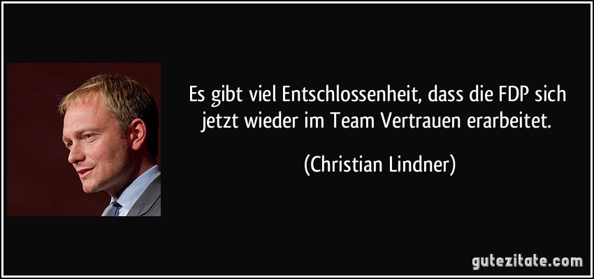 Es gibt viel Entschlossenheit, dass die FDP sich jetzt wieder im Team Vertrauen erarbeitet. (Christian Lindner)