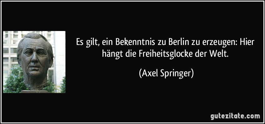 Es gilt, ein Bekenntnis zu Berlin zu erzeugen: Hier hängt die Freiheitsglocke der Welt. (Axel Springer)