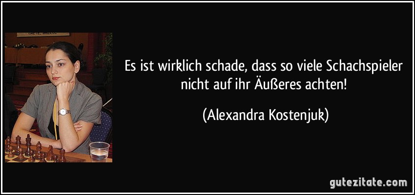 Es ist wirklich schade, dass so viele Schachspieler nicht auf ihr Äußeres achten! (Alexandra Kostenjuk)