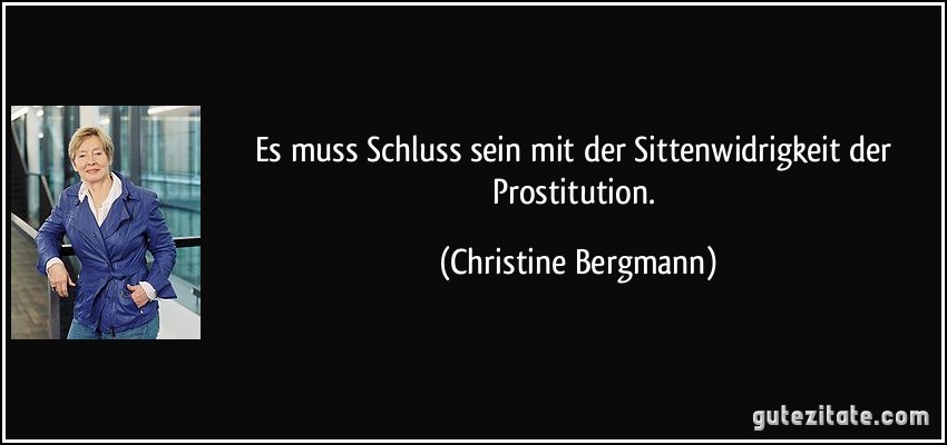 Es muss Schluss sein mit der Sittenwidrigkeit der Prostitution. (Christine Bergmann)