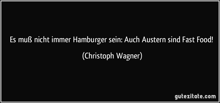 Es muß nicht immer Hamburger sein: Auch Austern sind Fast Food! (Christoph Wagner)