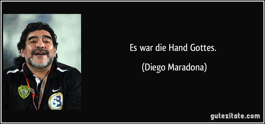 Es war die Hand Gottes. (Diego Maradona)