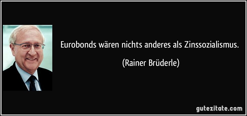 Eurobonds wären nichts anderes als Zinssozialismus. (Rainer Brüderle)
