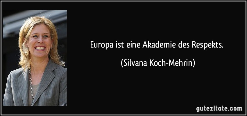 Europa ist eine Akademie des Respekts. (Silvana Koch-Mehrin)