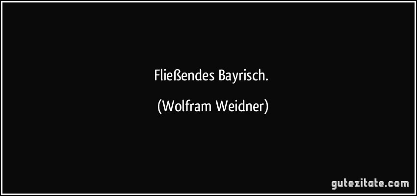Fließendes Bayrisch. (Wolfram Weidner)