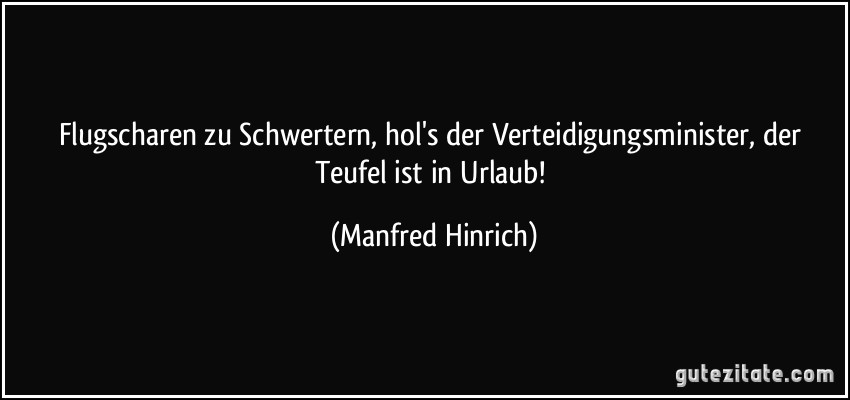 Flugscharen zu Schwertern, hol's der Verteidigungsminister, der Teufel ist in Urlaub! (Manfred Hinrich)