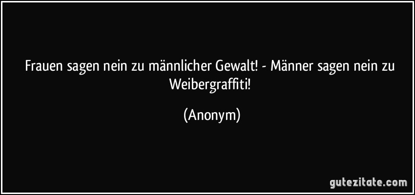 Frauen sagen nein zu männlicher Gewalt! - Männer sagen nein zu Weibergraffiti! (Anonym)