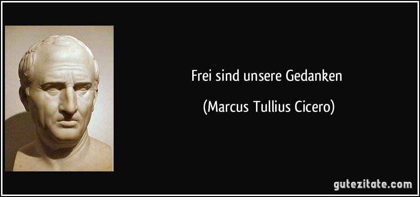 Frei sind unsere Gedanken (Marcus Tullius Cicero)