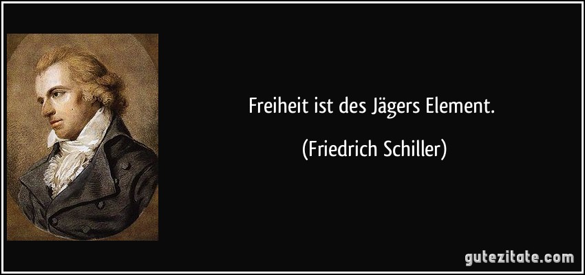 Freiheit ist des Jägers Element. (Friedrich Schiller)