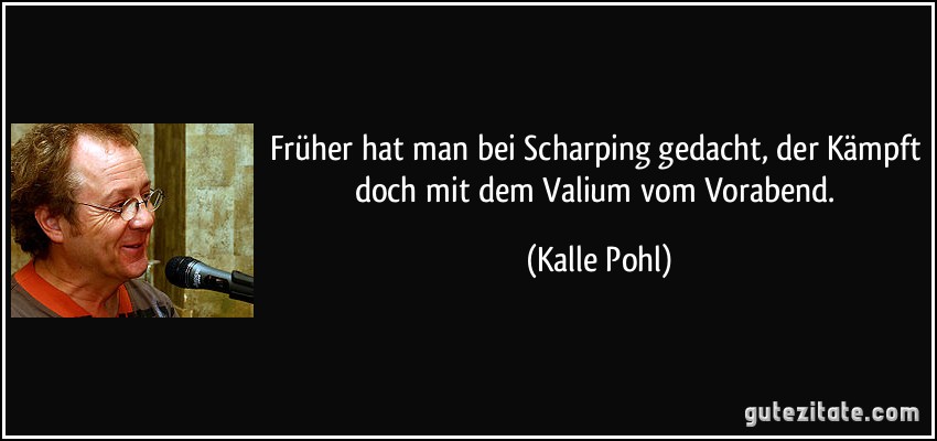 Früher hat man bei Scharping gedacht, der Kämpft doch mit dem Valium vom Vorabend. (Kalle Pohl)