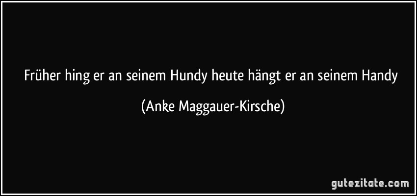 Früher hing er an seinem Hundy heute hängt er an seinem Handy (Anke Maggauer-Kirsche)