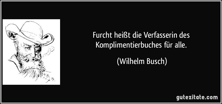Furcht heißt die Verfasserin des Komplimentierbuches für alle. (Wilhelm Busch)