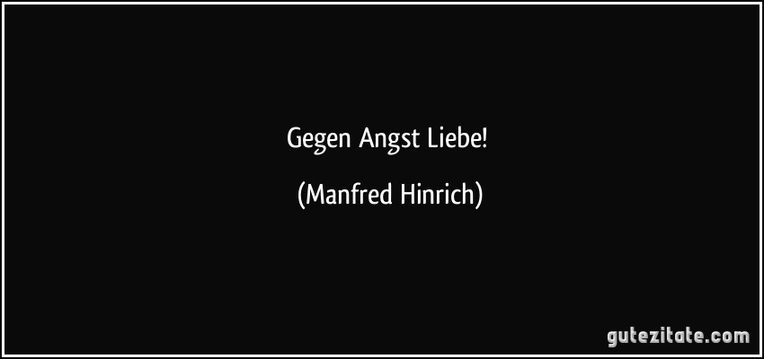 Gegen Angst Liebe! (Manfred Hinrich)