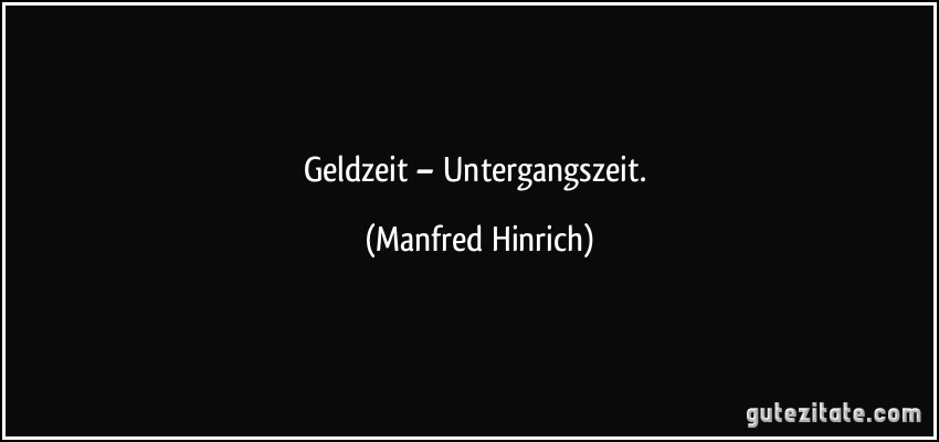 Geldzeit – Untergangszeit. (Manfred Hinrich)