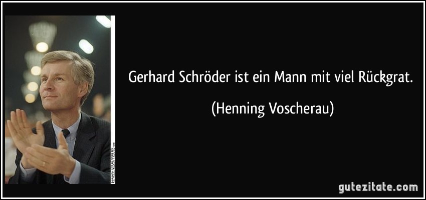 Gerhard Schröder ist ein Mann mit viel Rückgrat. (Henning Voscherau)